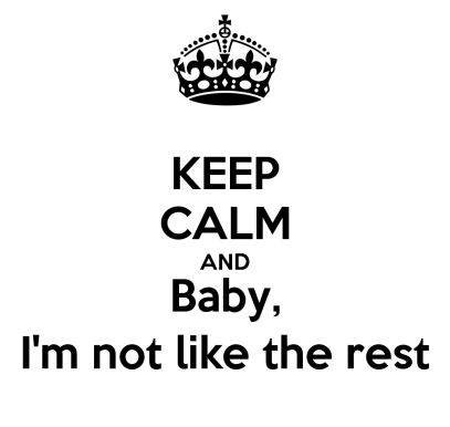 keep-calm-and-baby-i-m-not-like-the-rest